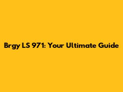 Brgy LS 971: Your Ultimate Guide