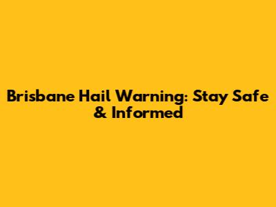Brisbane Hail Warning: Stay Safe & Informed