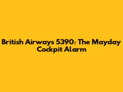British Airways 5390: The Mayday Cockpit Alarm