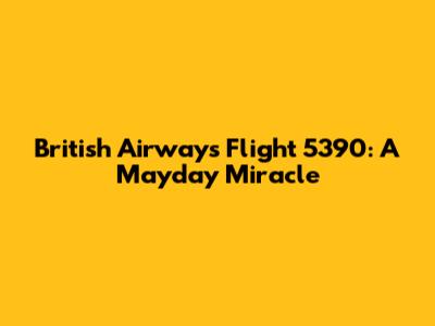 British Airways Flight 5390: A Mayday Miracle