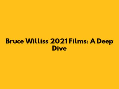 Bruce Willis's 2021 Films: A Deep Dive