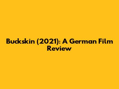 Buckskin (2021): A German Film Review