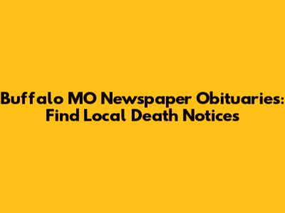 Buffalo MO Newspaper Obituaries: Find Local Death Notices