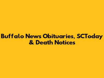 Buffalo News Obituaries, SCToday & Death Notices