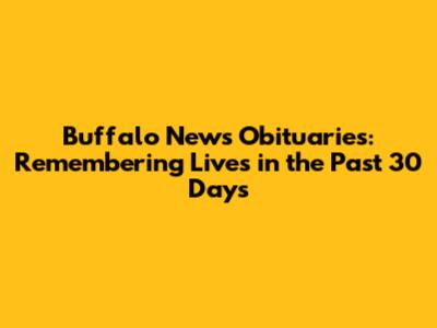 Buffalo News Obituaries: Remembering Lives in the Past 30 Days
