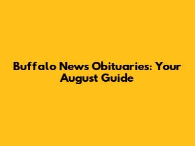 Buffalo News Obituaries: Your August Guide