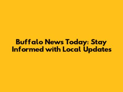 Buffalo News Today: Stay Informed with Local Updates