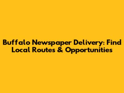 Buffalo Newspaper Delivery: Find Local Routes & Opportunities