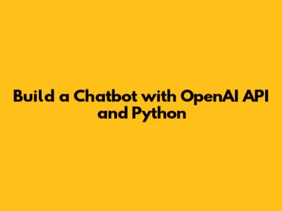 Build a Chatbot with OpenAI API and Python