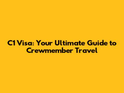 C1 Visa: Your Ultimate Guide to Crewmember Travel
