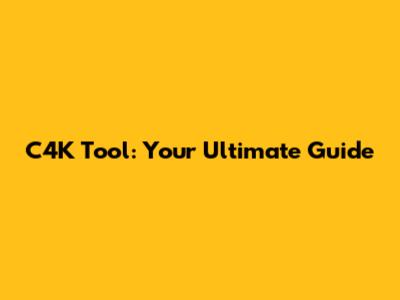 C4K Tool: Your Ultimate Guide