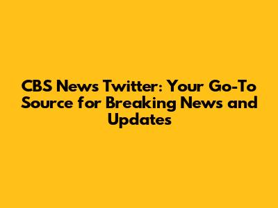CBS News Twitter: Your Go-To Source for Breaking News and Updates