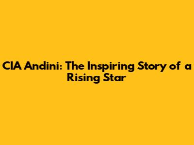 CIA Andini: The Inspiring Story of a Rising Star
