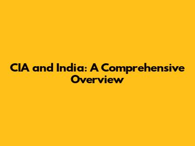 CIA and India: A Comprehensive Overview