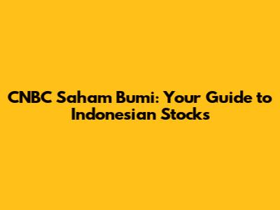 CNBC Saham Bumi: Your Guide to Indonesian Stocks