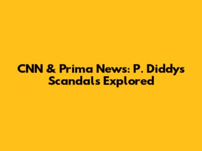 CNN & Prima News: P. Diddy's Scandals Explored