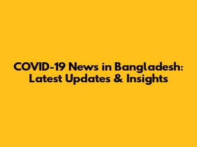 COVID-19 News in Bangladesh: Latest Updates & Insights