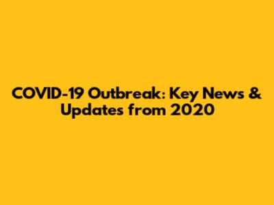 COVID-19 Outbreak: Key News & Updates from 2020
