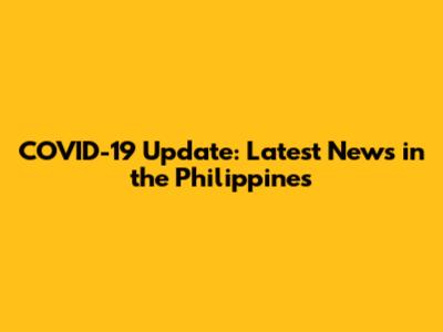 COVID-19 Update: Latest News in the Philippines