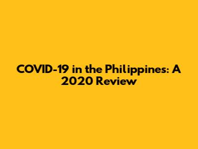 COVID-19 in the Philippines: A 2020 Review