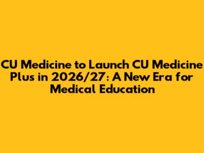 CU Medicine to Launch "CU Medicine Plus" in 2026/27: A New Era for Medical Education