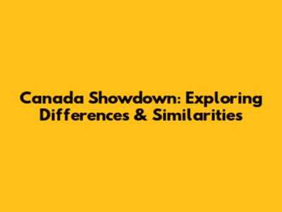 Canada Showdown: Exploring Differences & Similarities