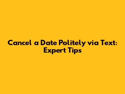 Cancel a Date Politely via Text: Expert Tips