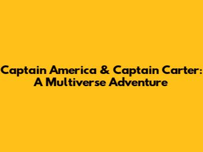 Captain America & Captain Carter: A Multiverse Adventure