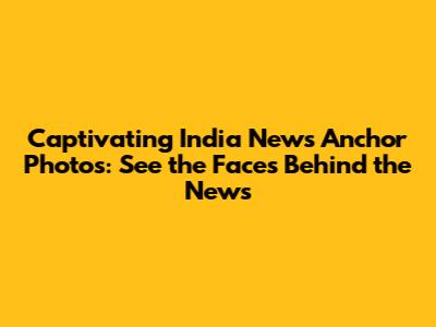 Captivating India News Anchor Photos: See the Faces Behind the News