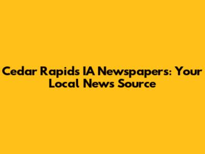 Cedar Rapids IA Newspapers: Your Local News Source