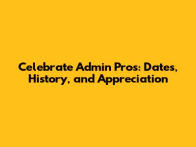 Celebrate Admin Pros: Dates, History, and Appreciation