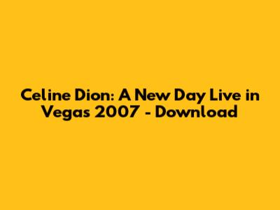 Celine Dion: A New Day Live in Vegas 2007 - Download
