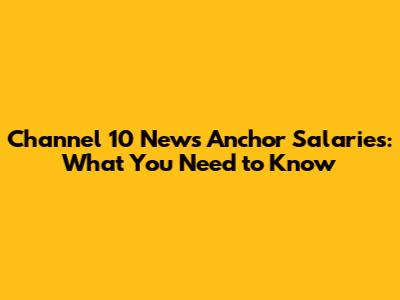 Channel 10 News Anchor Salaries: What You Need to Know