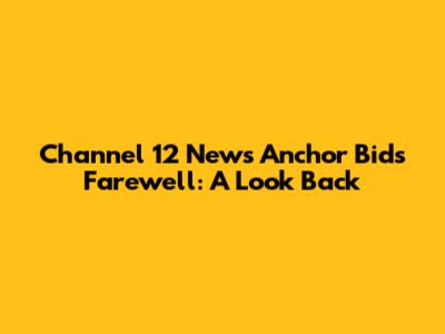 Channel 12 News Anchor Bids Farewell: A Look Back