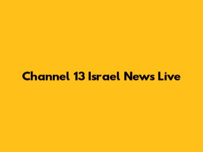 Channel 13 Israel News Live