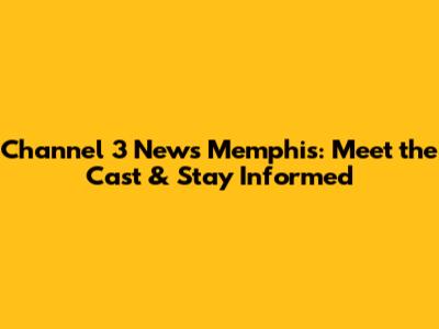 Channel 3 News Memphis: Meet the Cast & Stay Informed