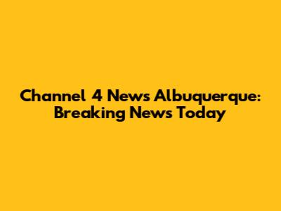 Channel 4 News Albuquerque: Breaking News Today