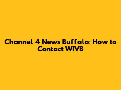 Channel 4 News Buffalo: How to Contact WIVB