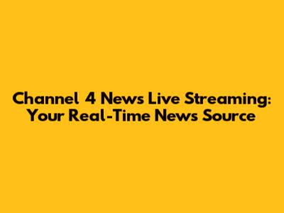 Channel 4 News Live Streaming: Your Real-Time News Source