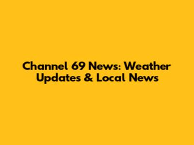 Channel 69 News: Weather Updates & Local News