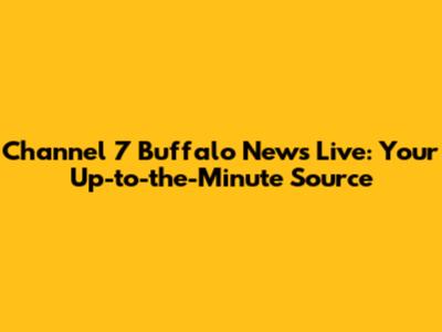 Channel 7 Buffalo News Live: Your Up-to-the-Minute Source