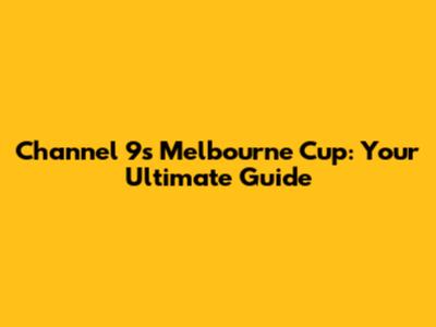 Channel 9's Melbourne Cup: Your Ultimate Guide