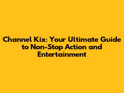 Channel Kix: Your Ultimate Guide to Non-Stop Action and Entertainment