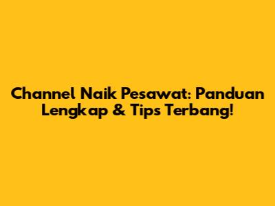 Channel Naik Pesawat: Panduan Lengkap & Tips Terbang!