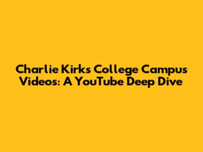 Charlie Kirk's College Campus Videos: A YouTube Deep Dive