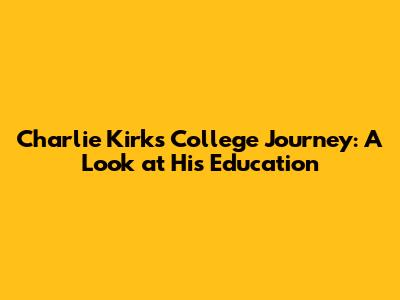 Charlie Kirk's College Journey: A Look at His Education