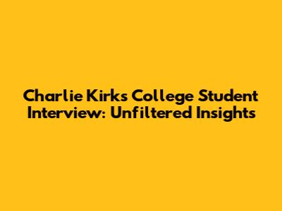 Charlie Kirk's College Student Interview: Unfiltered Insights