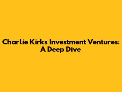 Charlie Kirk's Investment Ventures: A Deep Dive