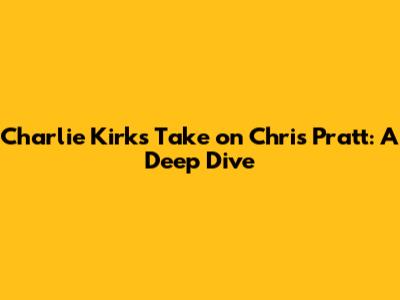 Charlie Kirk's Take on Chris Pratt: A Deep Dive