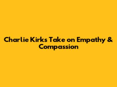 Charlie Kirk's Take on Empathy & Compassion